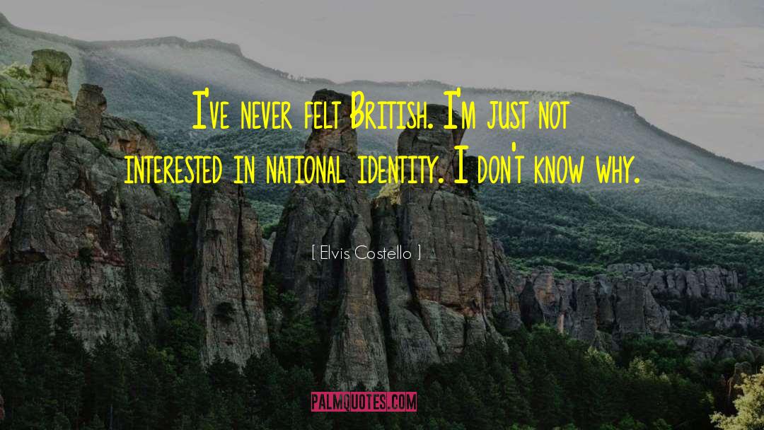 Elvis Costello Quotes: I've never felt British. I'm