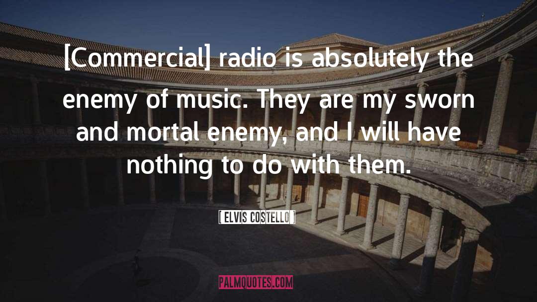 Elvis Costello Quotes: [Commercial] radio is absolutely the