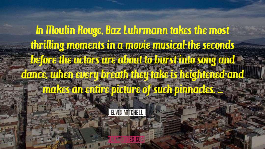 Elvis Mitchell Quotes: In Moulin Rouge, Baz Luhrmann