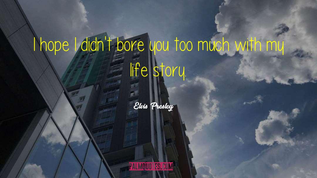 Elvis Presley Quotes: I hope I didn't bore