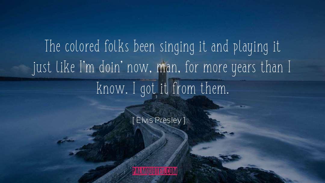 Elvis Presley Quotes: The colored folks been singing