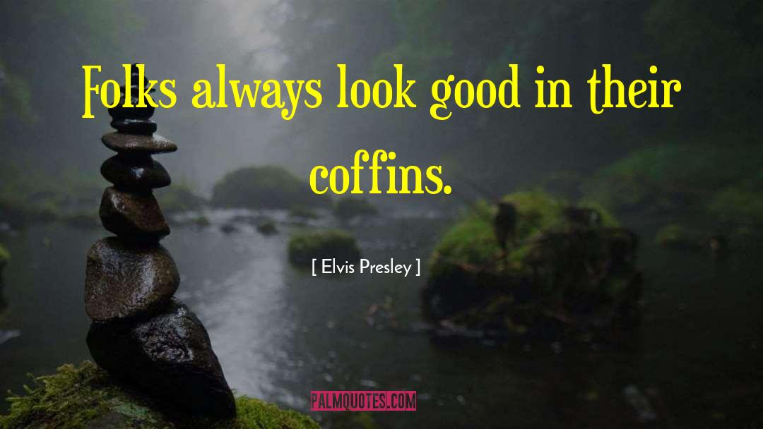 Elvis Presley Quotes: Folks always look good in