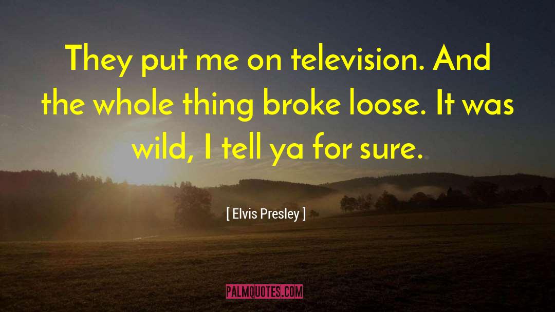 Elvis Presley Quotes: They put me on television.