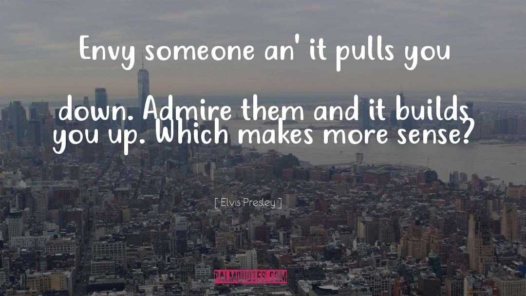 Elvis Presley Quotes: Envy someone an' it pulls