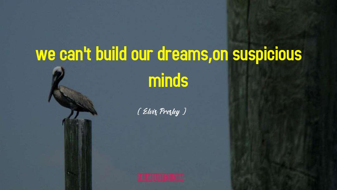 Elvis Presley Quotes: we can't build our dreams,<br