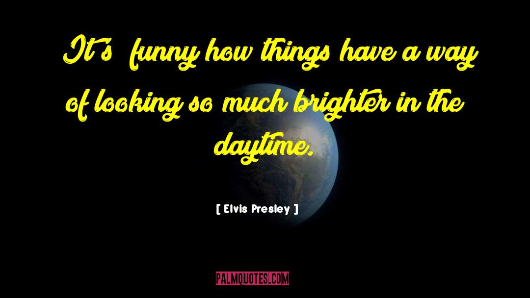 Elvis Presley Quotes: [It's] funny how things have