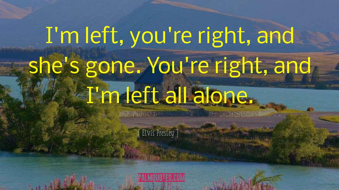 Elvis Presley Quotes: I'm left, you're right, and