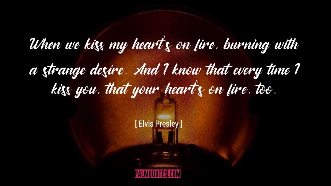 Elvis Presley Quotes: When we kiss my heart's