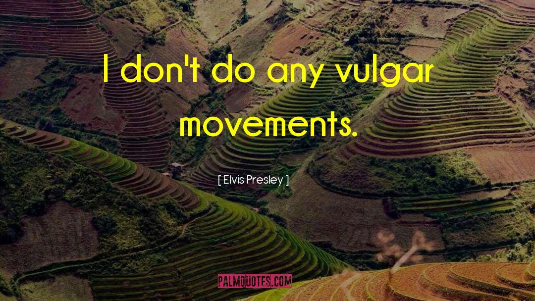 Elvis Presley Quotes: I don't do any vulgar