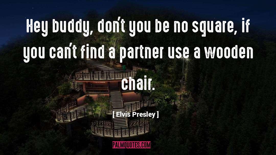 Elvis Presley Quotes: Hey buddy, don't you be