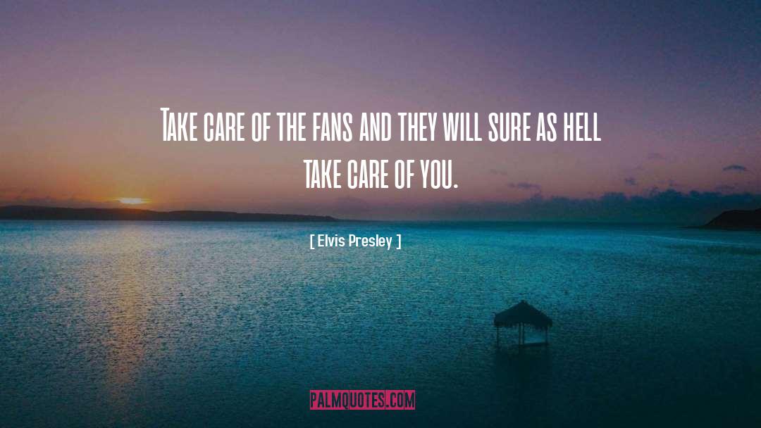 Elvis Presley Quotes: Take care of the fans