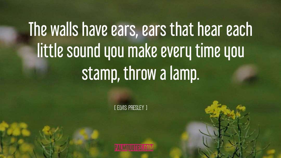 Elvis Presley Quotes: The walls have ears, ears