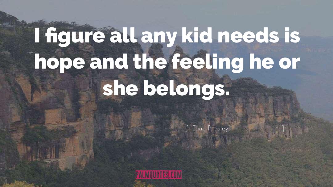 Elvis Presley Quotes: I figure all any kid