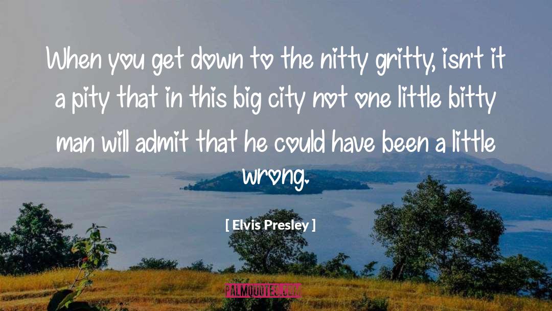 Elvis Presley Quotes: When you get down to
