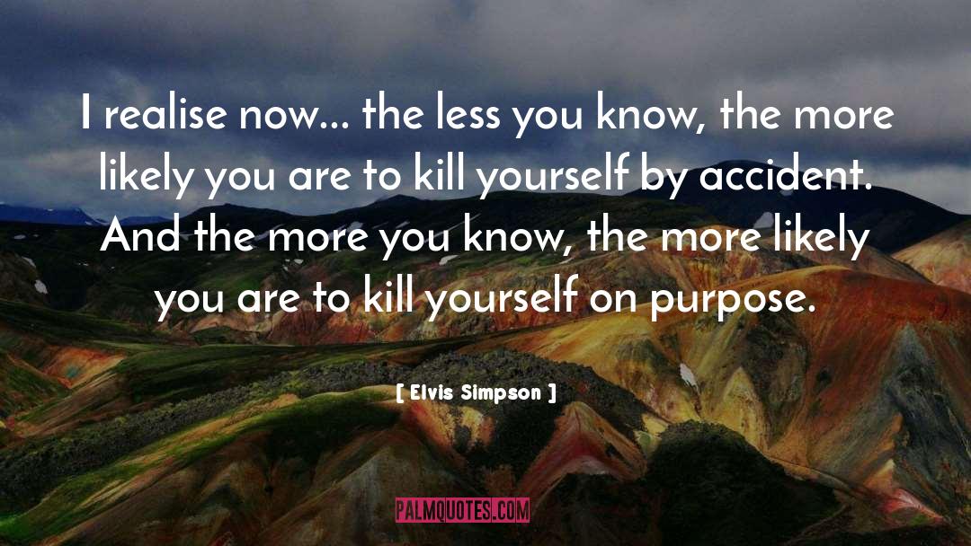 Elvis Simpson Quotes: I realise now... the less