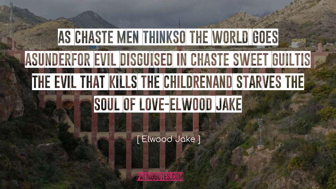 Elwood Jake Quotes: as chaste men think<br />so