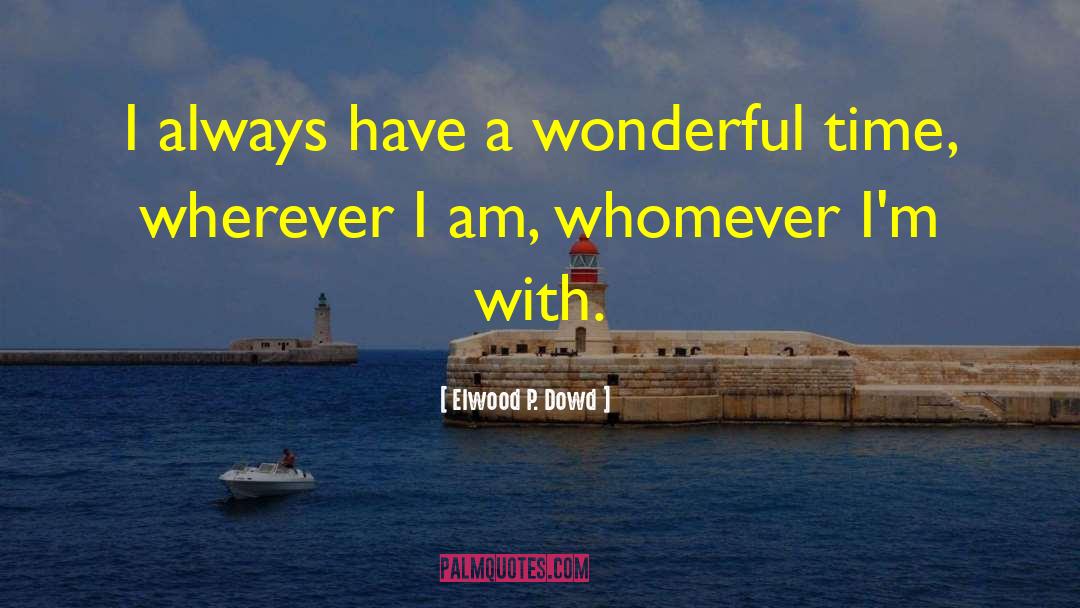 Elwood P. Dowd Quotes: I always have a wonderful