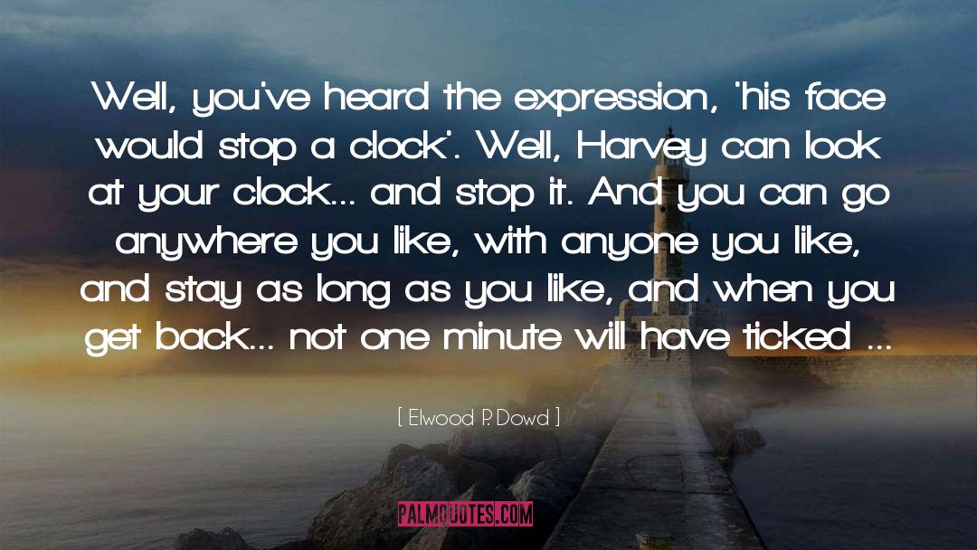 Elwood P. Dowd Quotes: Well, you've heard the expression,