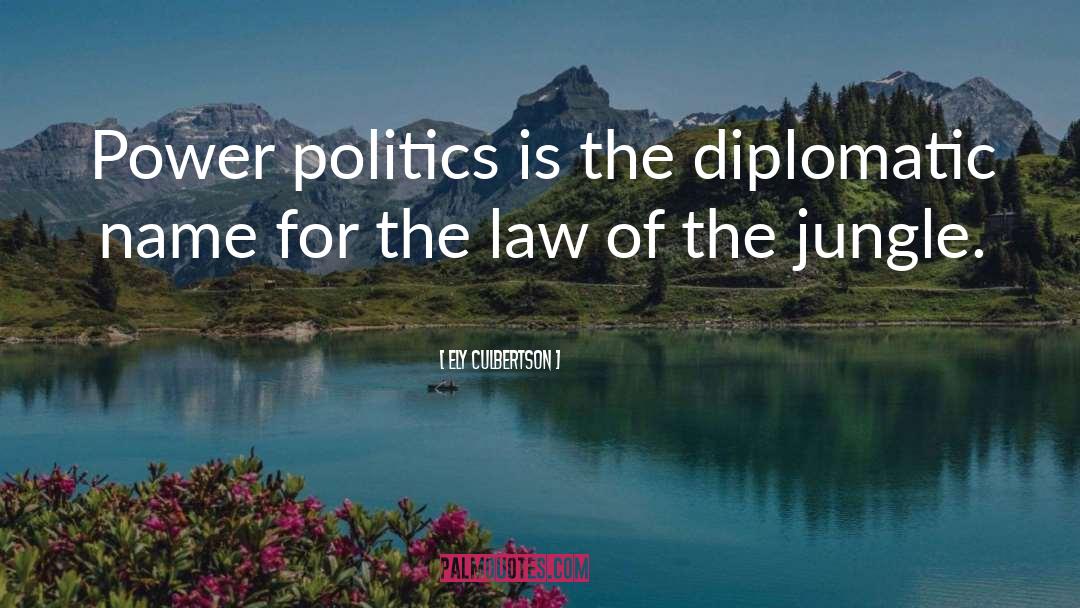 Ely Culbertson Quotes: Power politics is the diplomatic