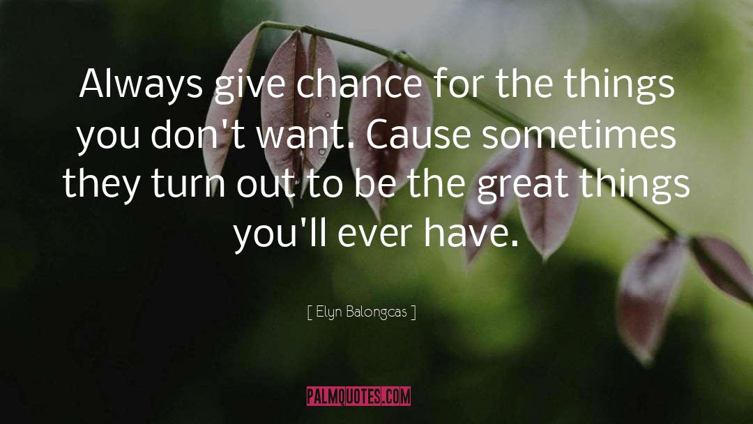 Elyn Balongcas Quotes: Always give chance for the