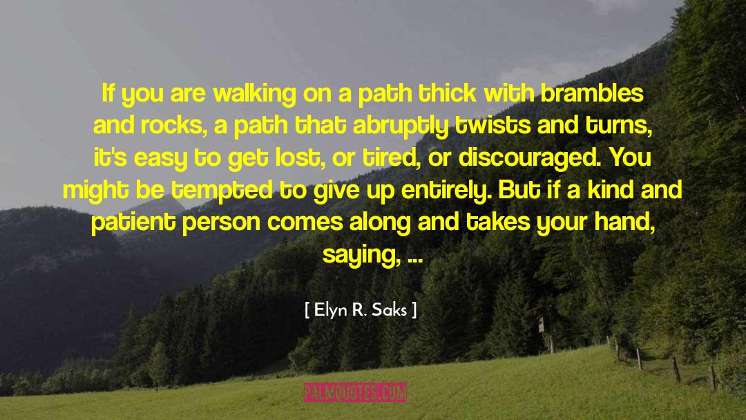 Elyn R. Saks Quotes: If you are walking on