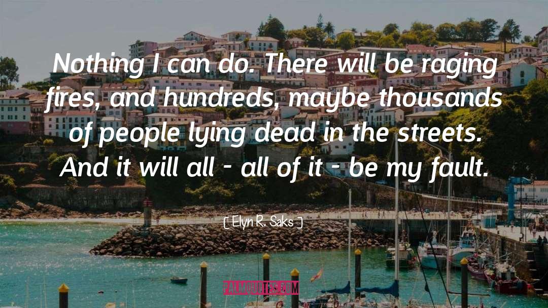 Elyn R. Saks Quotes: Nothing I can do. There