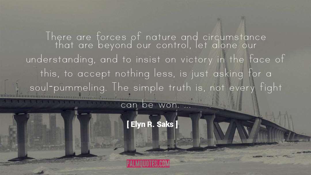 Elyn R. Saks Quotes: There are forces of nature