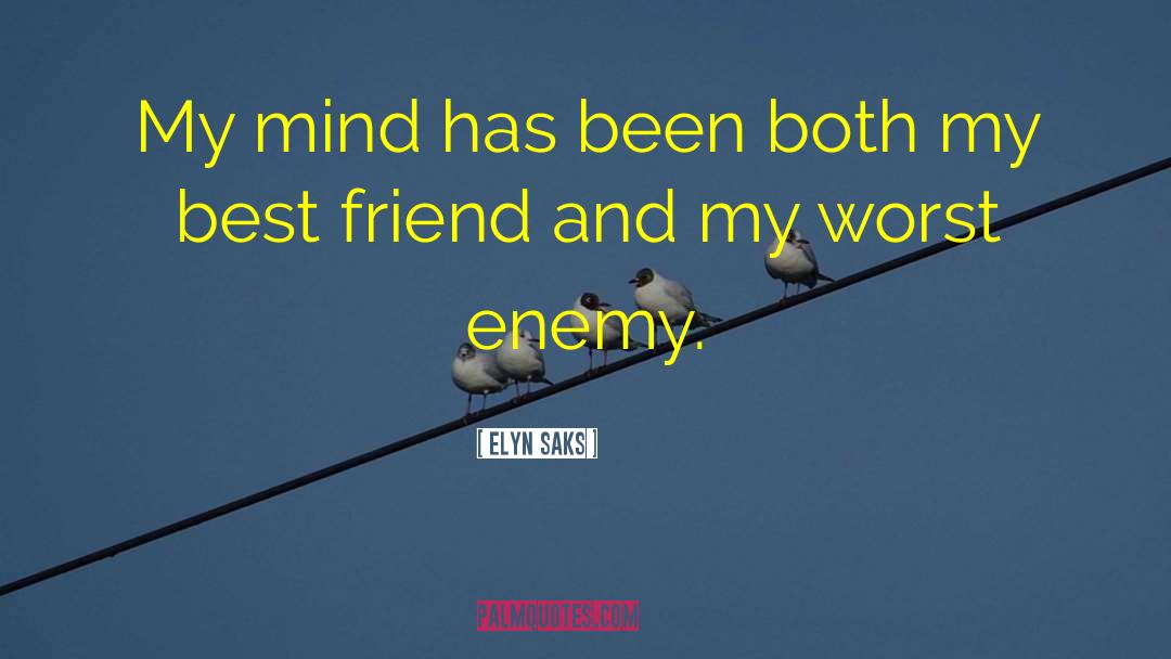 Elyn Saks Quotes: My mind has been both