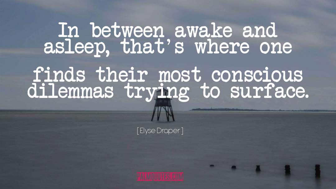Elyse Draper Quotes: In between awake and asleep,