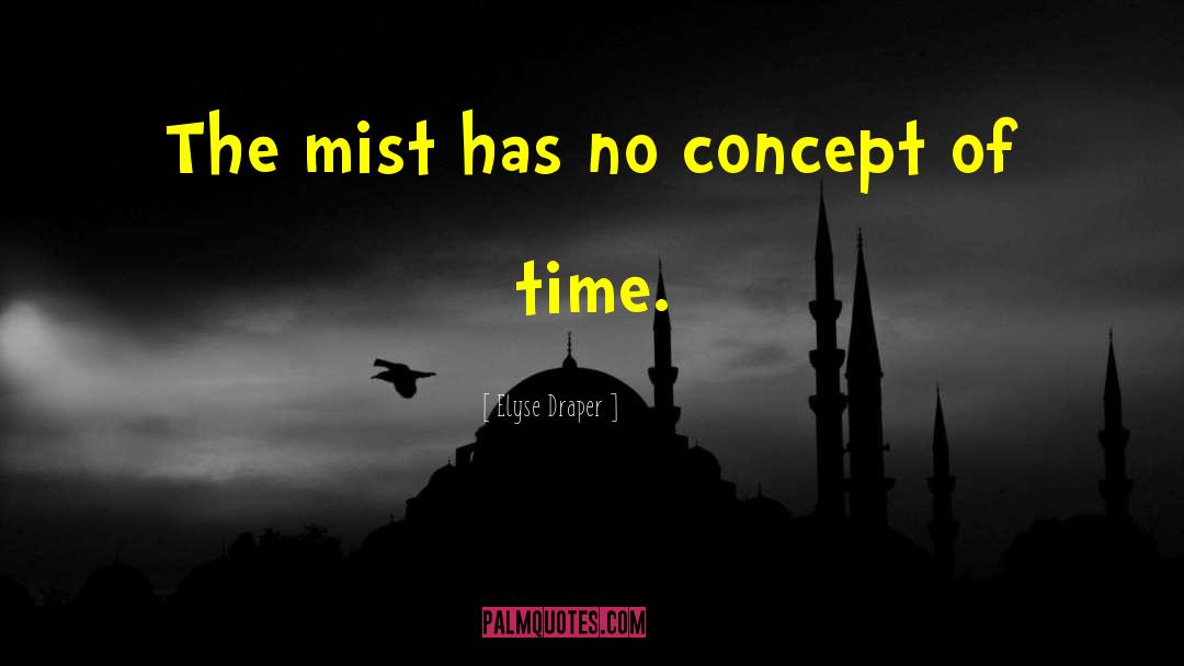 Elyse Draper Quotes: The mist has no concept