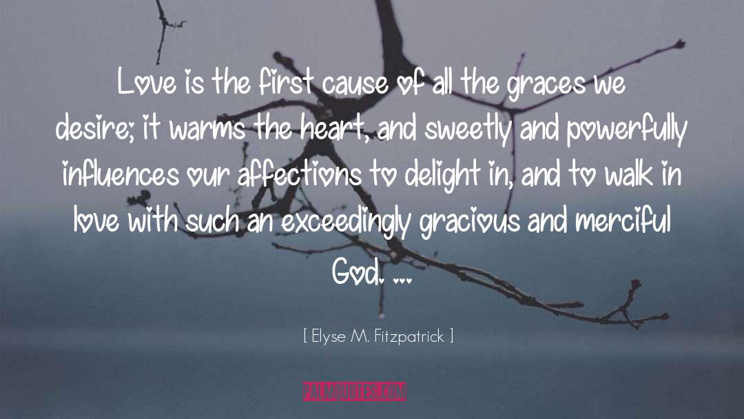 Elyse M. Fitzpatrick Quotes: Love is the first cause