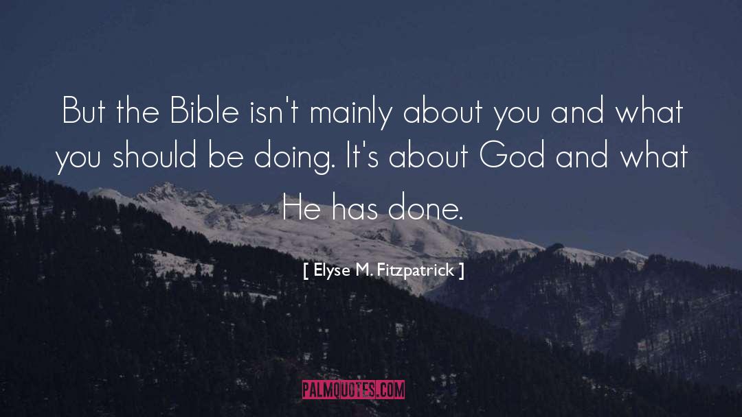 Elyse M. Fitzpatrick Quotes: But the Bible isn't mainly