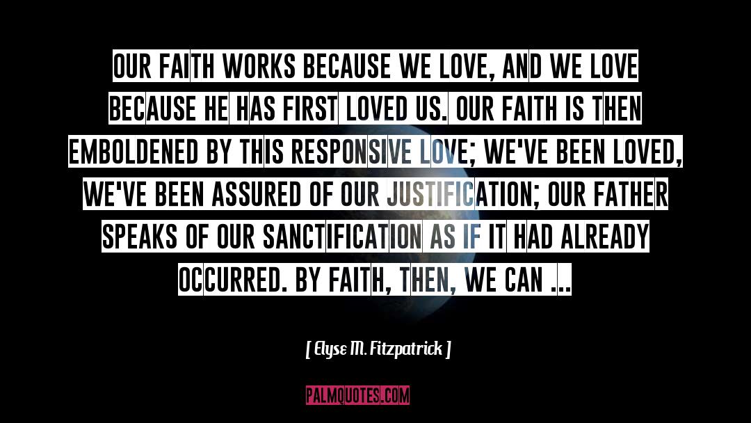 Elyse M. Fitzpatrick Quotes: Our faith works because we