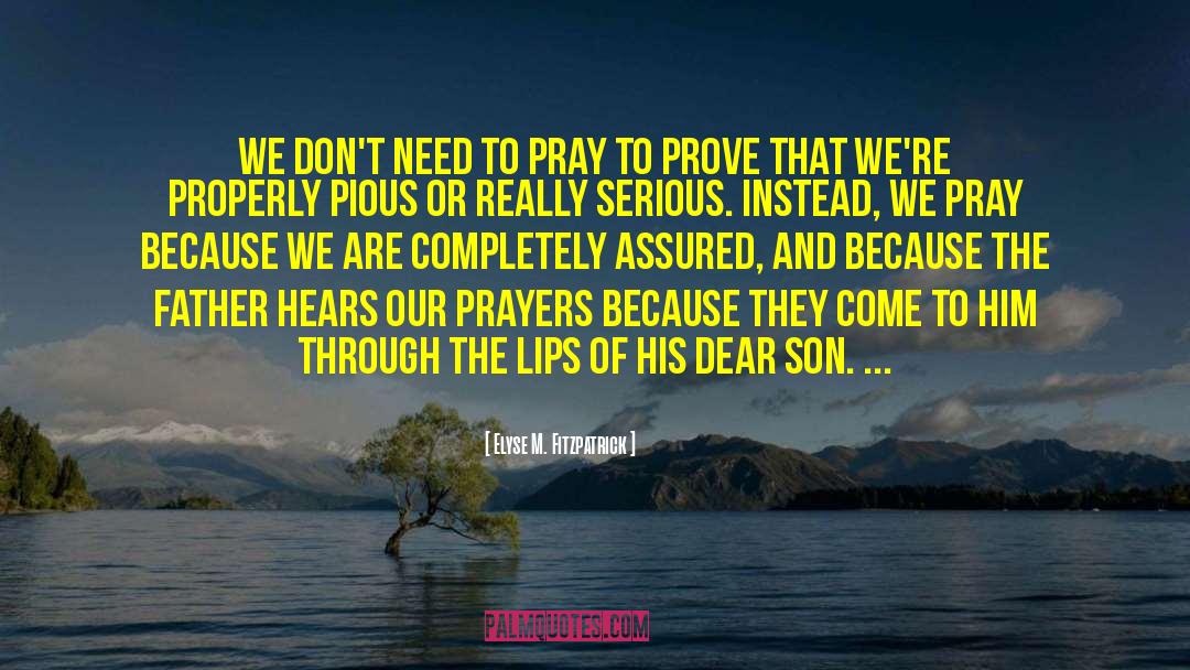 Elyse M. Fitzpatrick Quotes: We don't need to pray