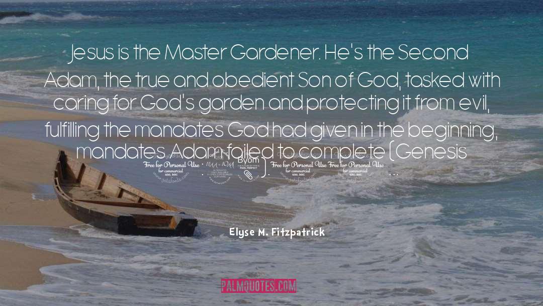 Elyse M. Fitzpatrick Quotes: Jesus is the Master Gardener.