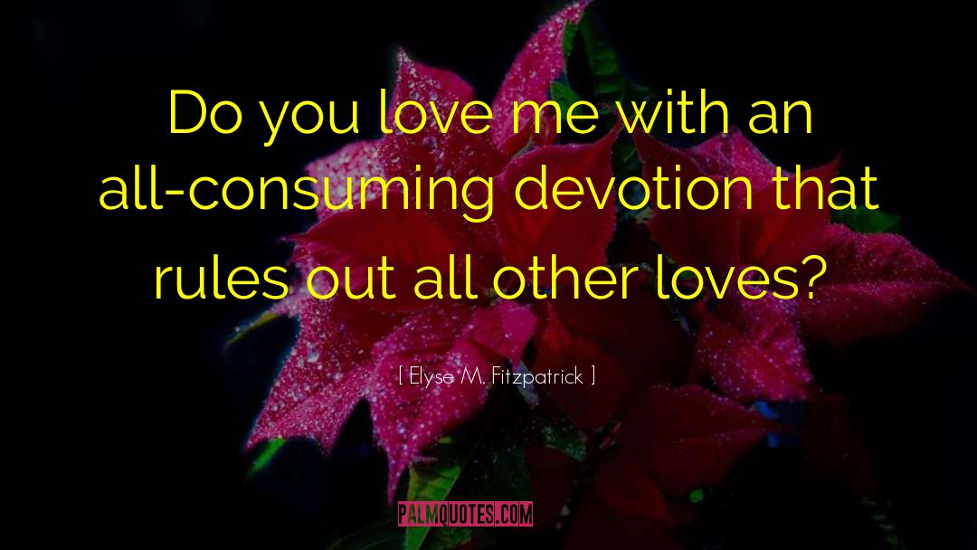 Elyse M. Fitzpatrick Quotes: Do you love me with