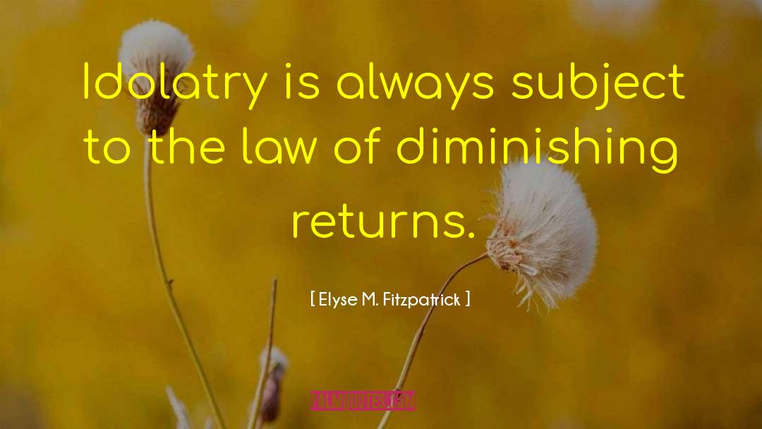 Elyse M. Fitzpatrick Quotes: Idolatry is always subject to