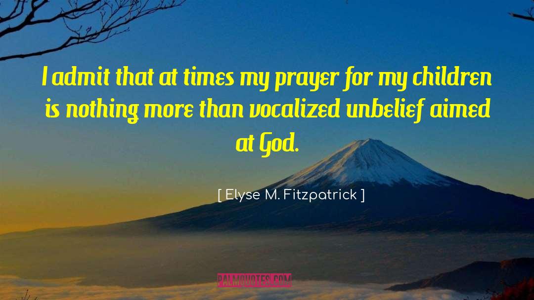 Elyse M. Fitzpatrick Quotes: I admit that at times