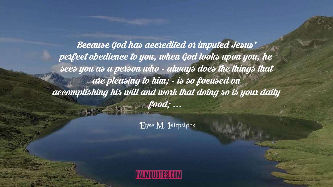 Elyse M. Fitzpatrick Quotes: Because God has accredited or