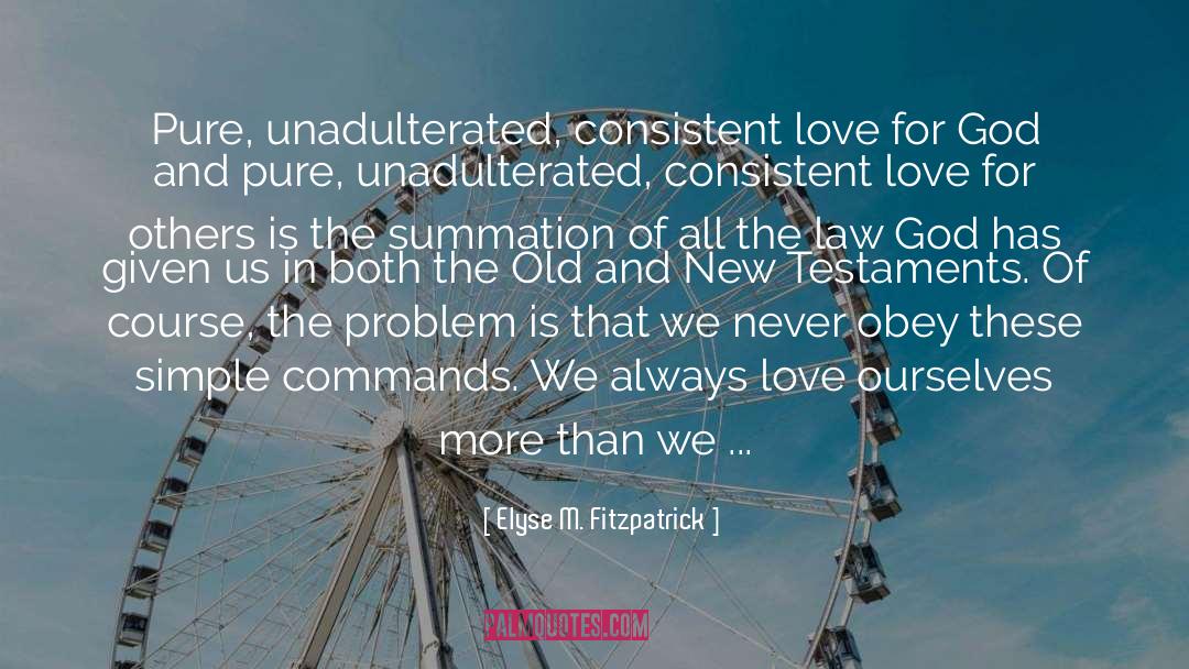 Elyse M. Fitzpatrick Quotes: Pure, unadulterated, consistent love for