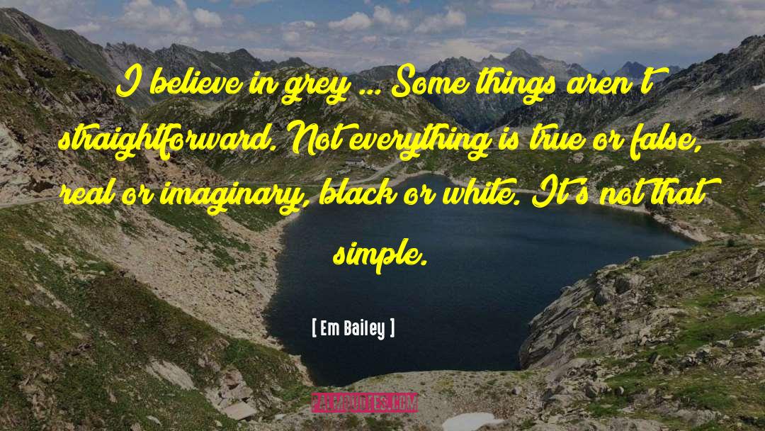 Em Bailey Quotes: I believe in grey ...