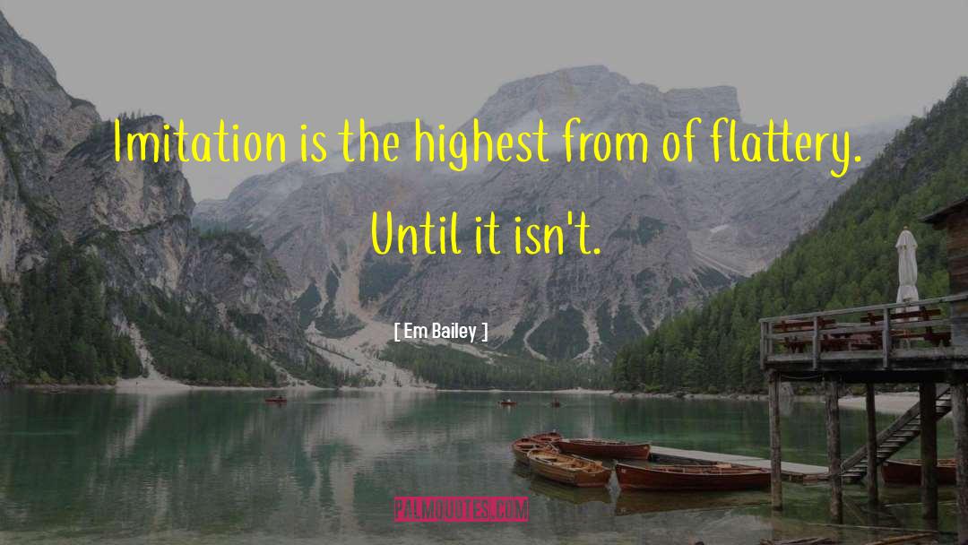 Em Bailey Quotes: Imitation is the highest from