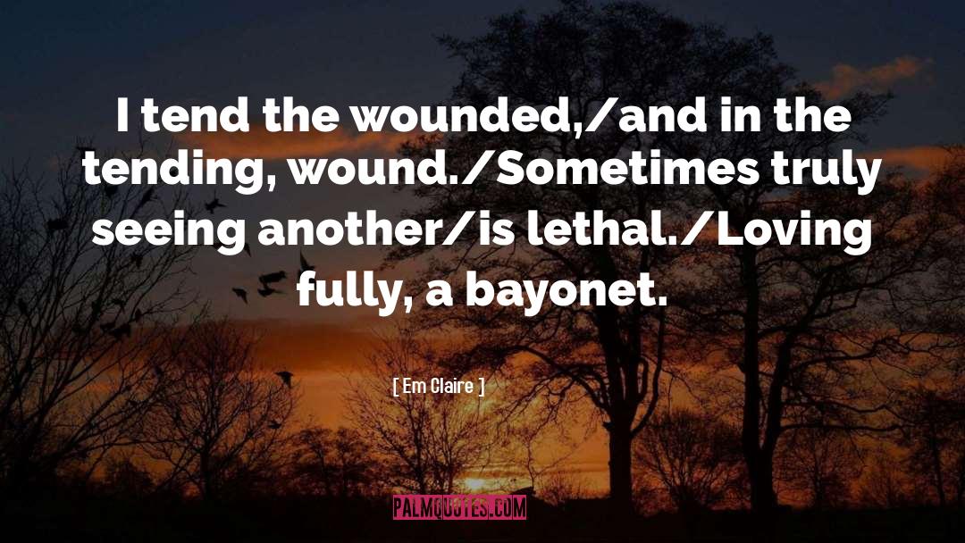 Em Claire Quotes: I tend the wounded,/and in