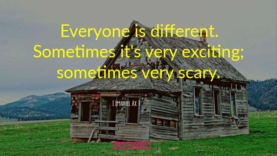 Emanuel Ax Quotes: Everyone is different. Sometimes it's