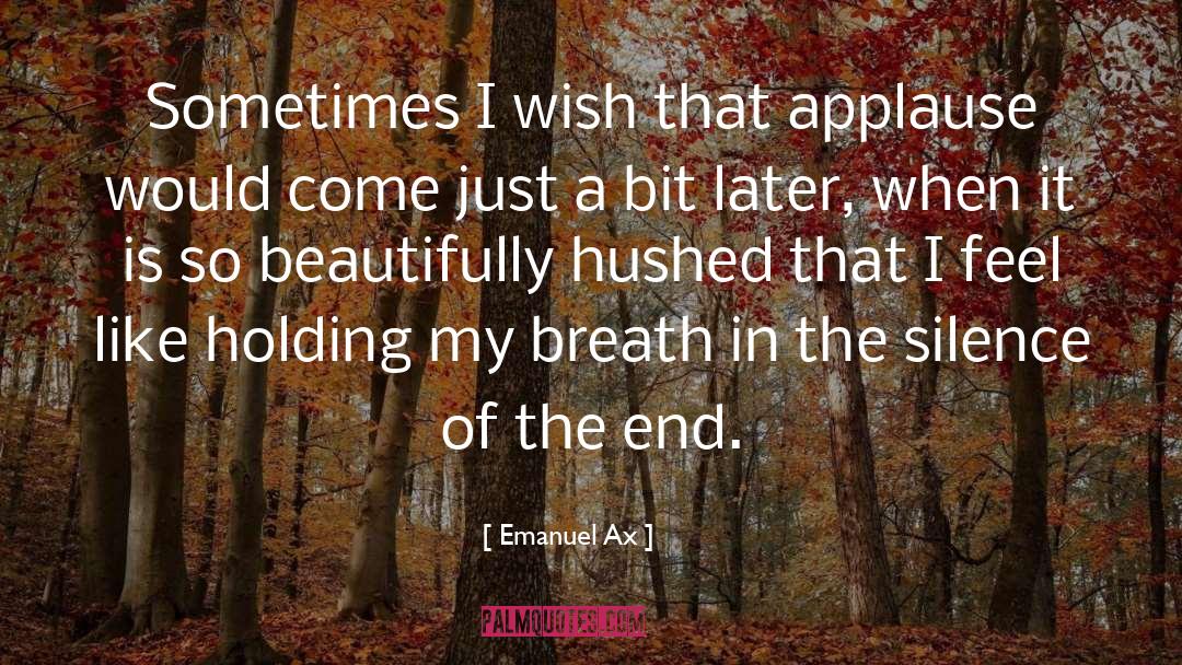 Emanuel Ax Quotes: Sometimes I wish that applause