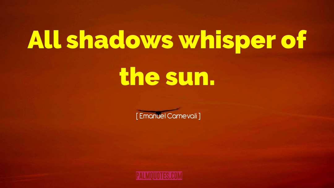 Emanuel Carnevali Quotes: All shadows whisper of the