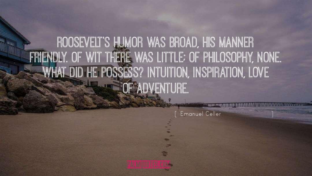 Emanuel Celler Quotes: Roosevelt's humor was broad, his