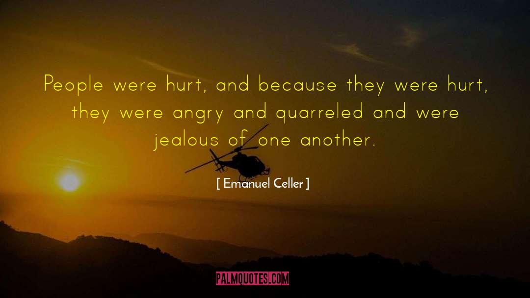 Emanuel Celler Quotes: People were hurt, and because
