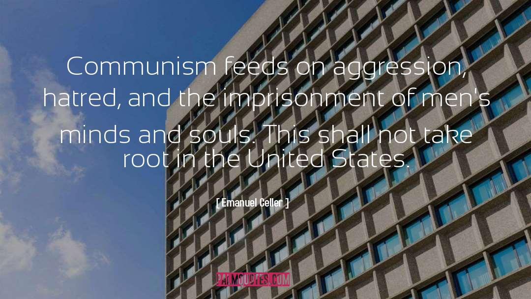 Emanuel Celler Quotes: Communism feeds on aggression, hatred,