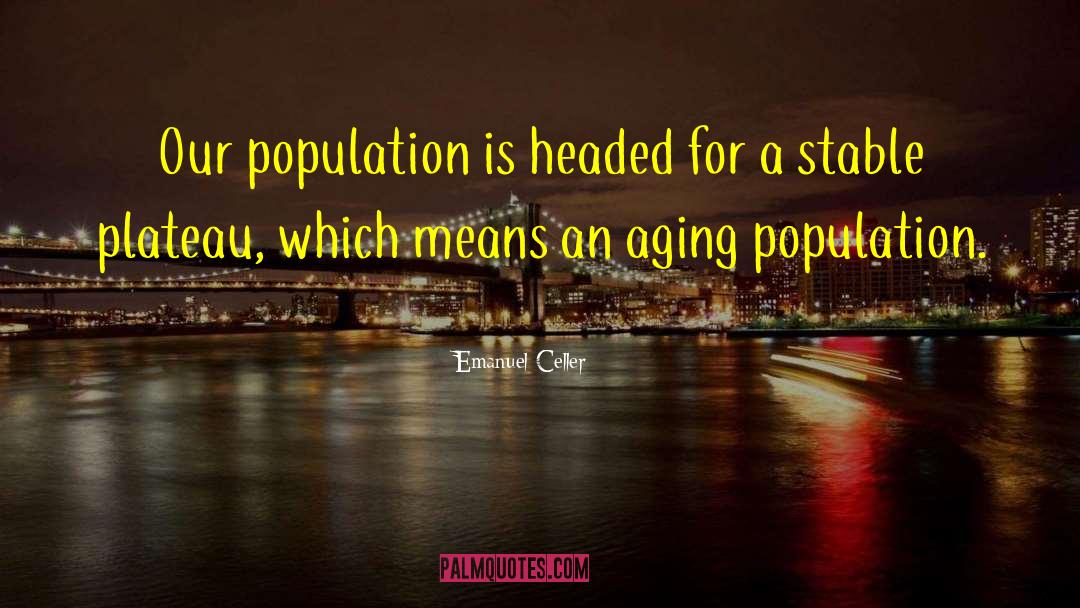 Emanuel Celler Quotes: Our population is headed for